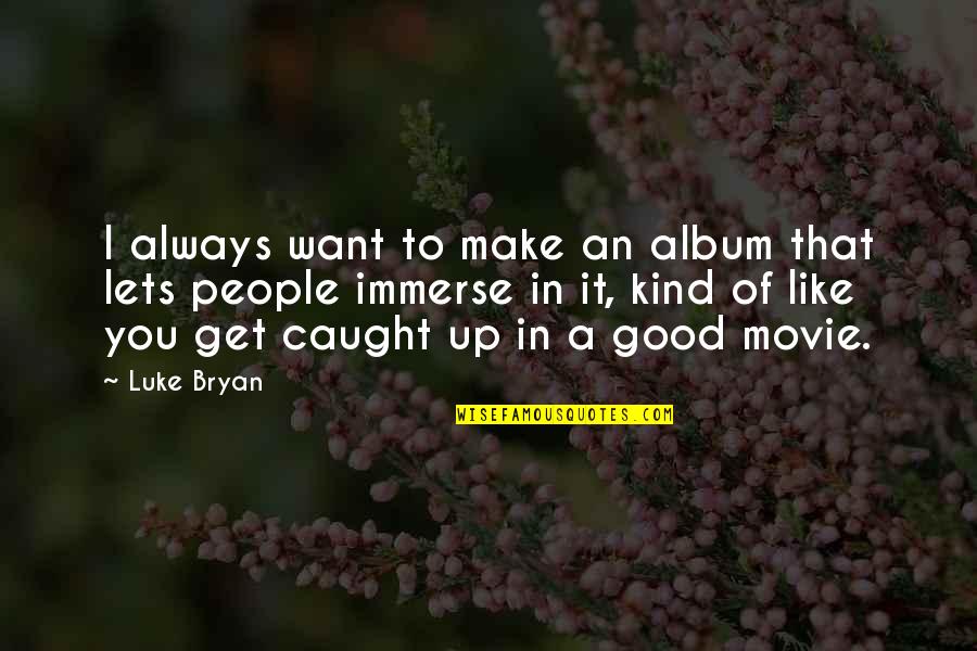 I Like You Movie Quotes By Luke Bryan: I always want to make an album that