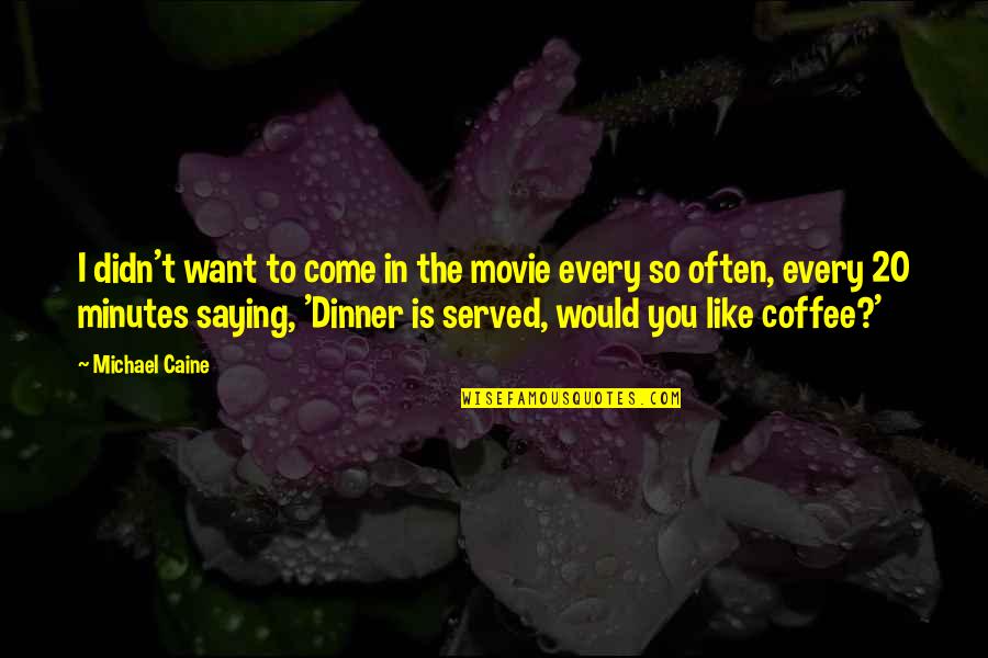 I Like You Movie Quotes By Michael Caine: I didn't want to come in the movie