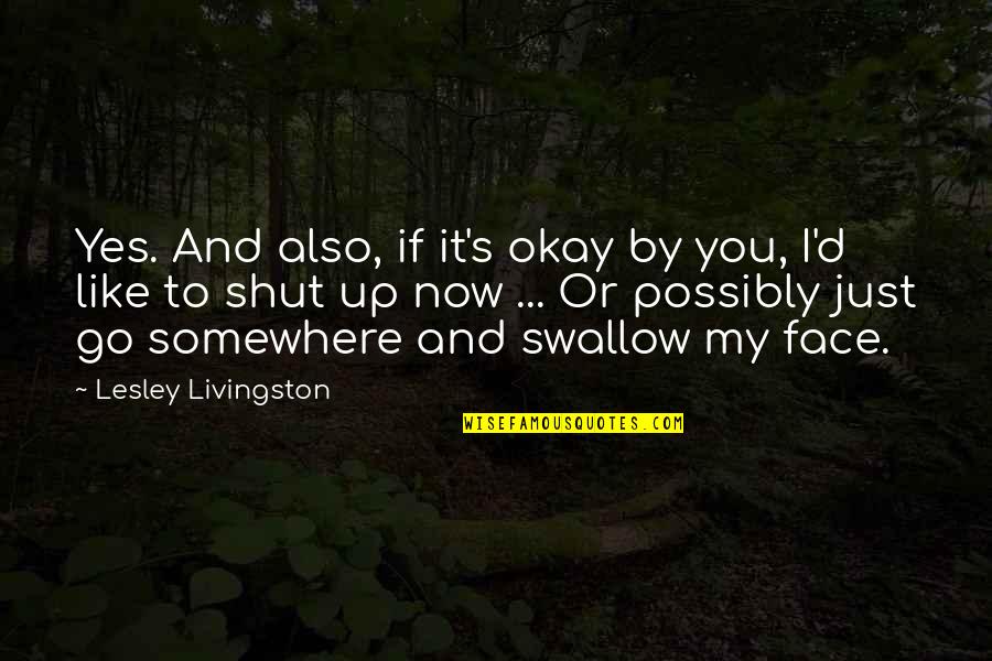 I Like You Now Quotes By Lesley Livingston: Yes. And also, if it's okay by you,