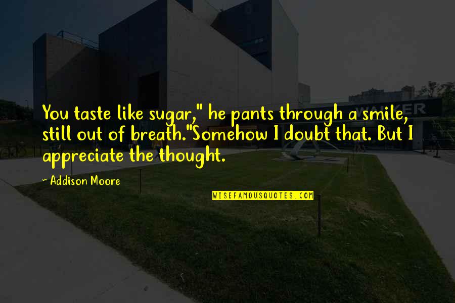 I Like You Smile Quotes By Addison Moore: You taste like sugar," he pants through a I Like You Smile Quotes By Addison Moore: You taste like sugar," he pants through a