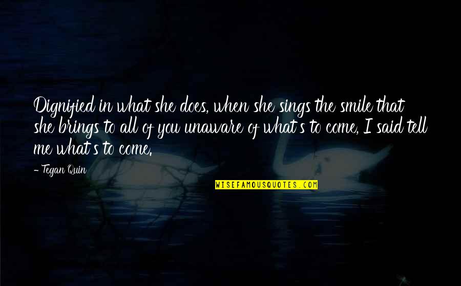 I Like You Smile Quotes By Tegan Quin: Dignified in what she does, when she sings I Like You Smile Quotes By Tegan Quin: Dignified in what she does, when she sings