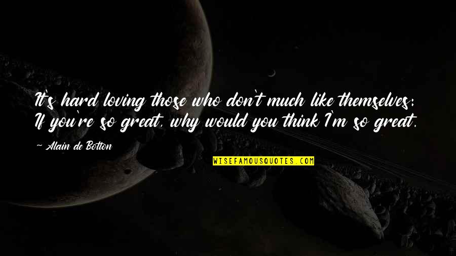 I Like You So Much Quotes By Alain De Botton: It's hard loving those who don't much like I Like You So Much Quotes By Alain De Botton: It's hard loving those who don't much like