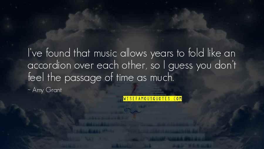 I Like You So Much Quotes By Amy Grant: I've found that music allows years to fold I Like You So Much Quotes By Amy Grant: I've found that music allows years to fold