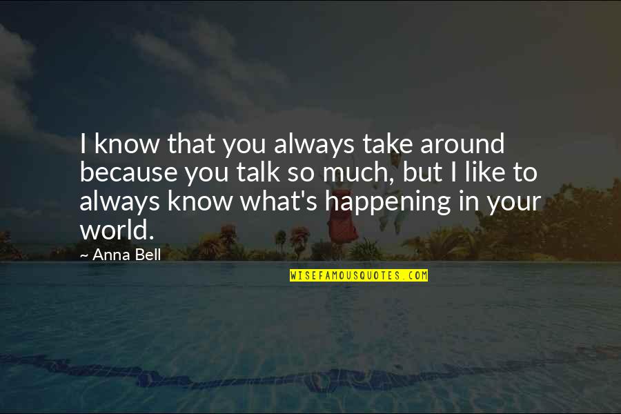 I Like You So Much Quotes By Anna Bell: I know that you always take around because I Like You So Much Quotes By Anna Bell: I know that you always take around because