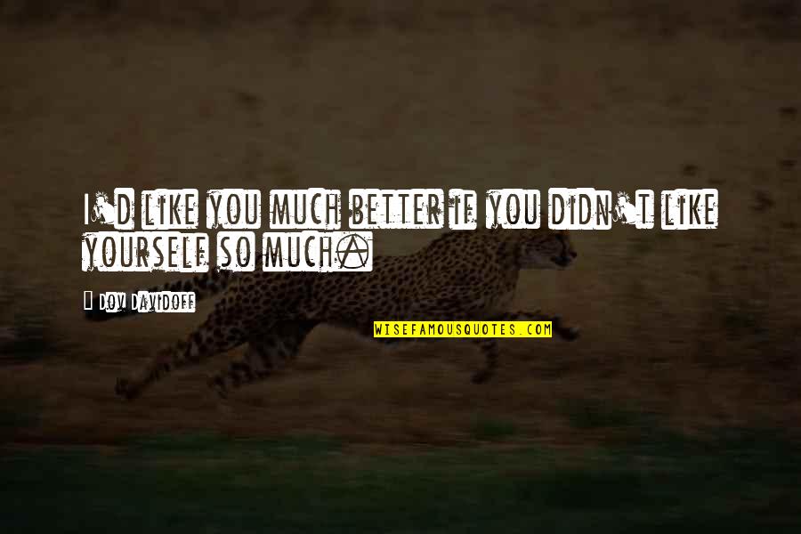I Like You So Much Quotes By Dov Davidoff: I'd like you much better if you didn't