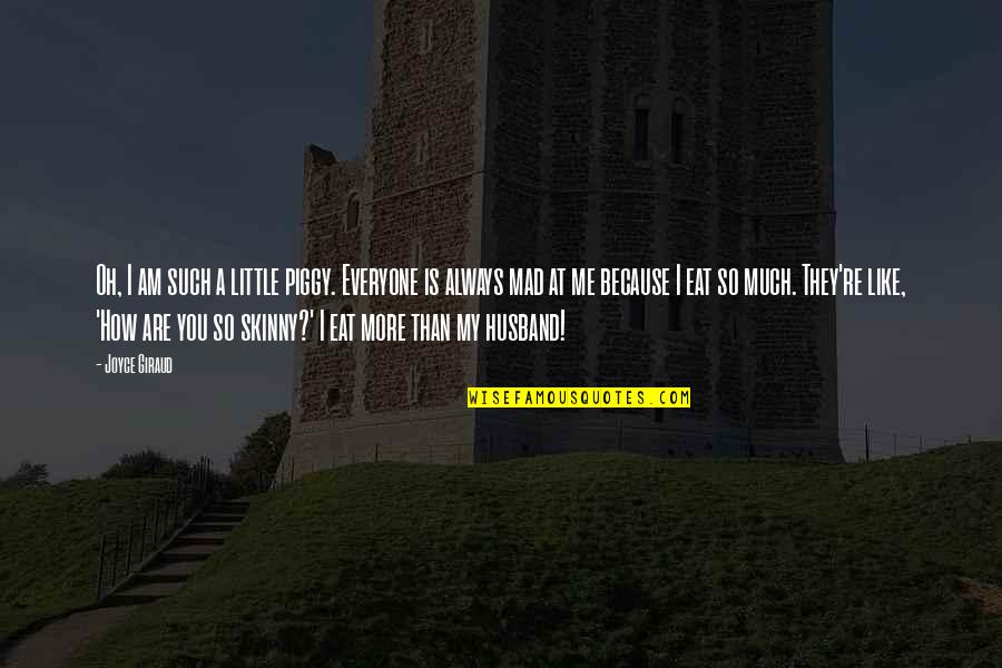 I Like You So Much Quotes By Joyce Giraud: Oh, I am such a little piggy. Everyone I Like You So Much Quotes By Joyce Giraud: Oh, I am such a little piggy. Everyone
