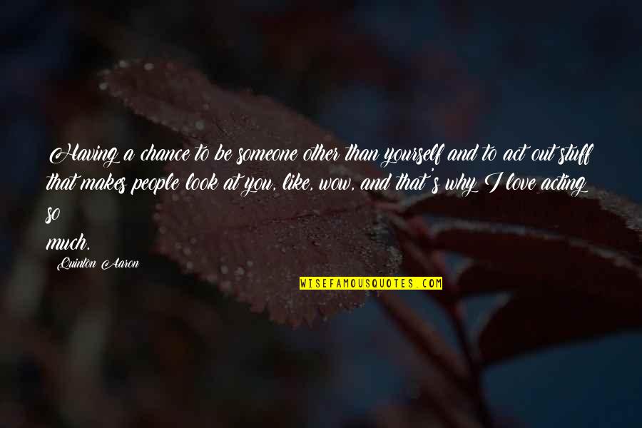I Like You So Much Quotes By Quinton Aaron: Having a chance to be someone other than I Like You So Much Quotes By Quinton Aaron: Having a chance to be someone other than