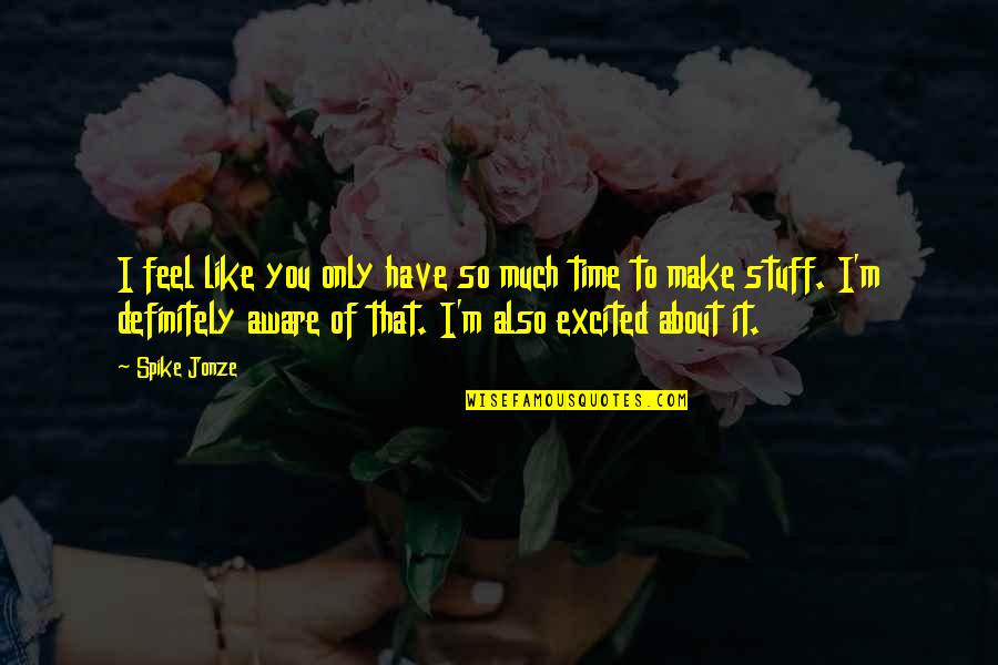 I Like You So Much Quotes By Spike Jonze: I feel like you only have so much I Like You So Much Quotes By Spike Jonze: I feel like you only have so much