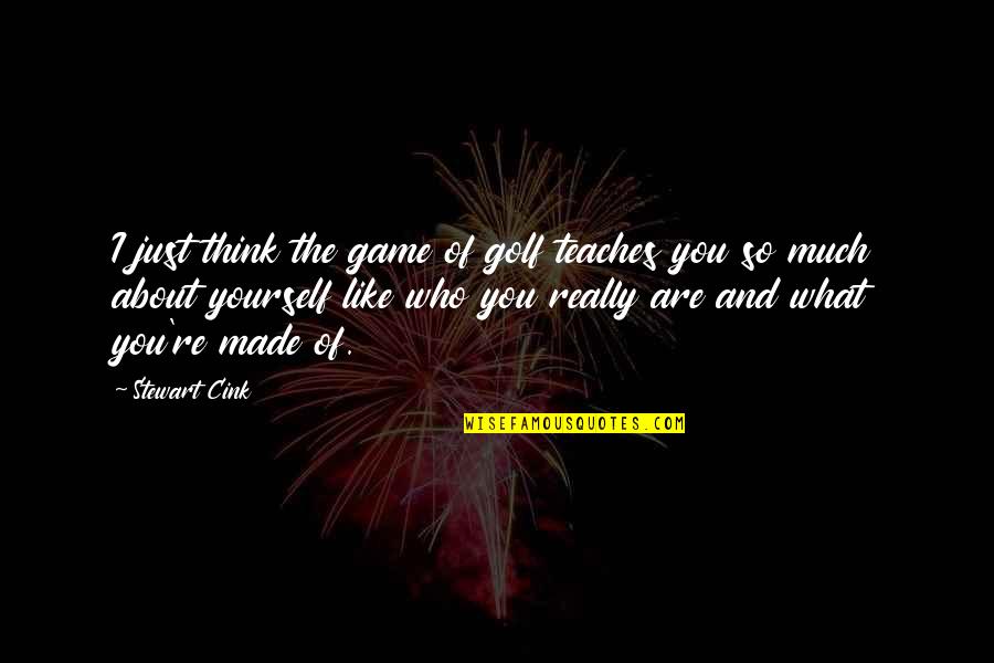 I Like You So Much Quotes By Stewart Cink: I just think the game of golf teaches I Like You So Much Quotes By Stewart Cink: I just think the game of golf teaches