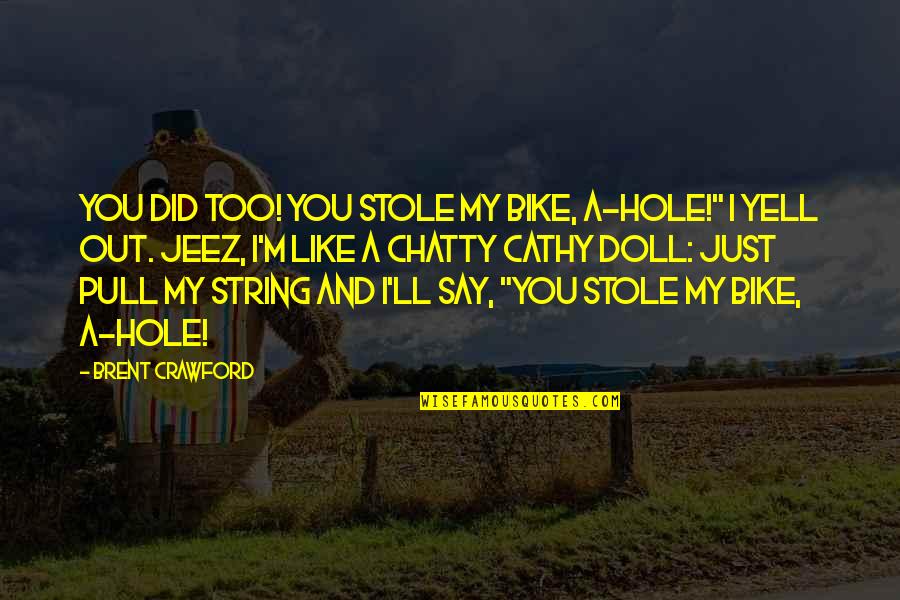 I Like You Too Quotes By Brent Crawford: You did too! You stole my bike, A-HOLE!"