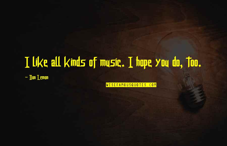 I Like You Too Quotes By Don Lemon: I like all kinds of music. I hope