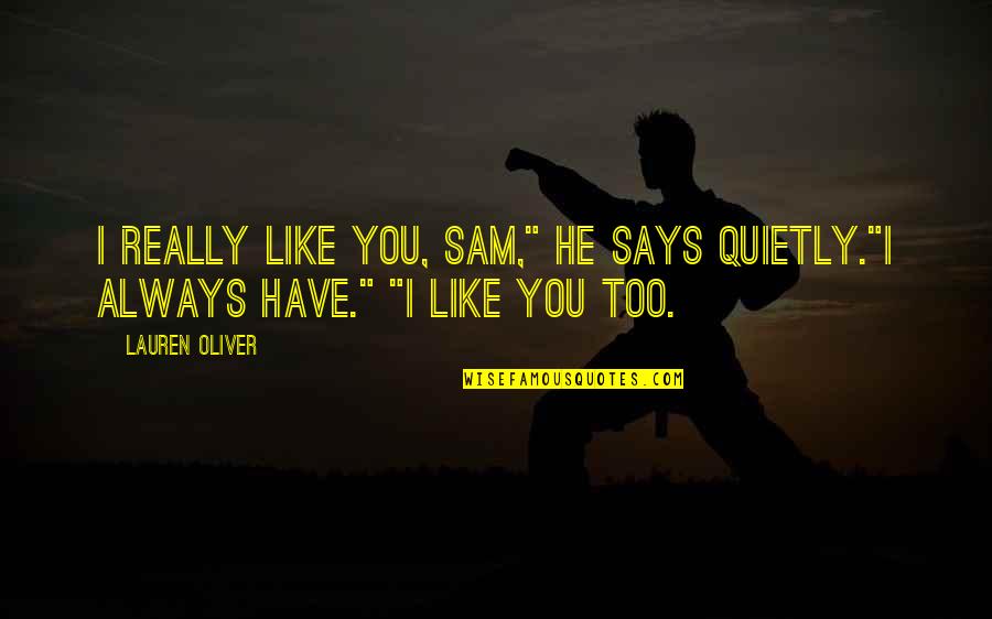 I Like You Too Quotes By Lauren Oliver: I really like you, Sam," he says quietly."I