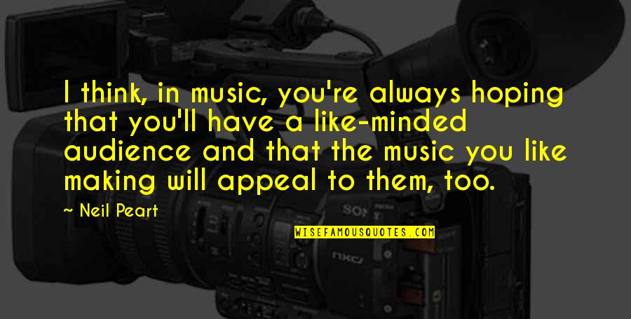 I Like You Too Quotes By Neil Peart: I think, in music, you're always hoping that