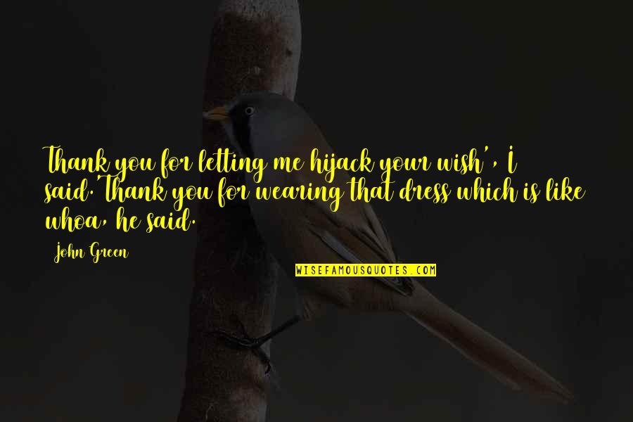 I Like You You Like Me Quotes By John Green: Thank you for letting me hijack your wish',