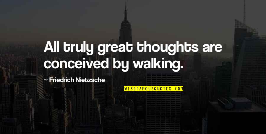 I Like Your Christ Quote Quotes By Friedrich Nietzsche: All truly great thoughts are conceived by walking.