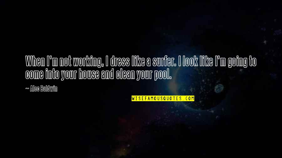 I Like Your Dress Quotes By Alec Baldwin: When I'm not working, I dress like a I Like Your Dress Quotes By Alec Baldwin: When I'm not working, I dress like a