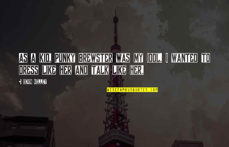 I Like Your Dress Quotes By Devin Kelley: As a kid, Punky Brewster was my idol.