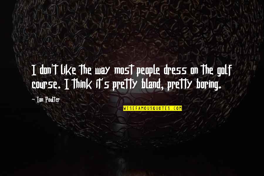 I Like Your Dress Quotes By Ian Poulter: I don't like the way most people dress I Like Your Dress Quotes By Ian Poulter: I don't like the way most people dress