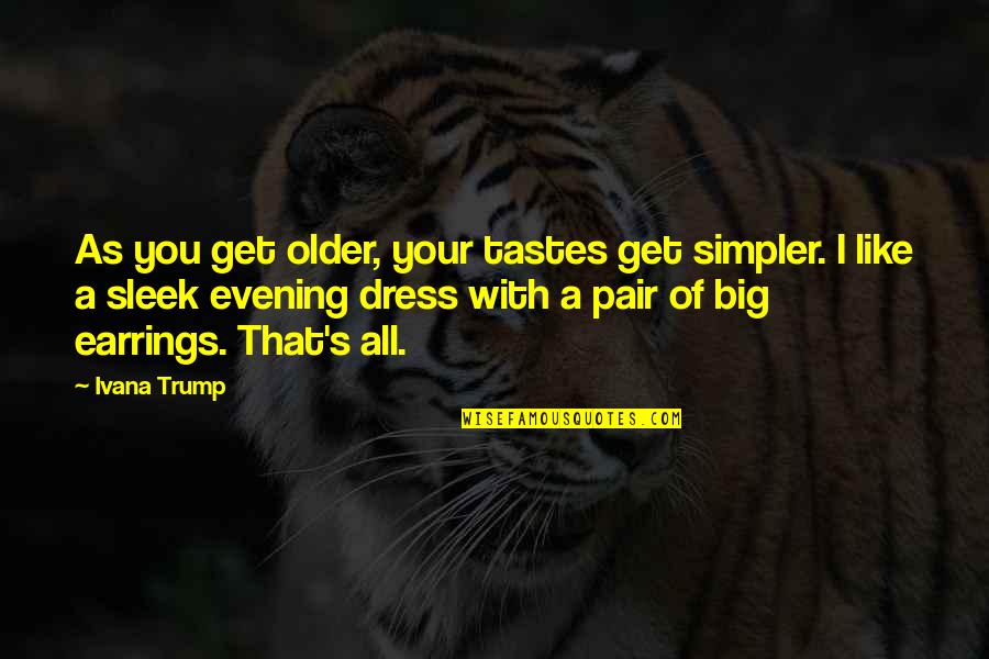 I Like Your Dress Quotes By Ivana Trump: As you get older, your tastes get simpler. I Like Your Dress Quotes By Ivana Trump: As you get older, your tastes get simpler.