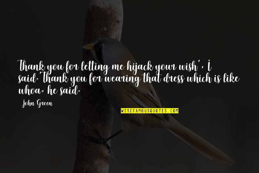 I Like Your Dress Quotes By John Green: Thank you for letting me hijack your wish', I Like Your Dress Quotes By John Green: Thank you for letting me hijack your wish',