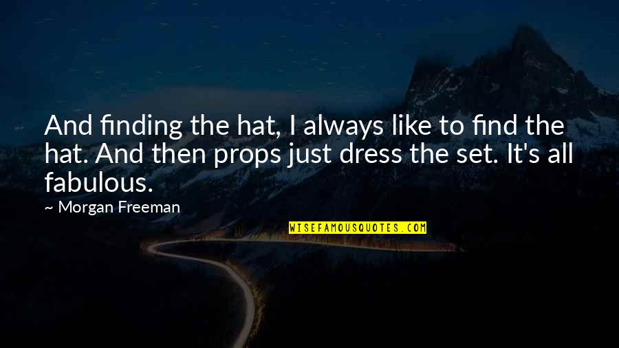 I Like Your Dress Quotes By Morgan Freeman: And finding the hat, I always like to I Like Your Dress Quotes By Morgan Freeman: And finding the hat, I always like to