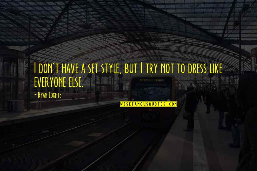 I Like Your Dress Quotes By Ryan Lochte: I don't have a set style, but I