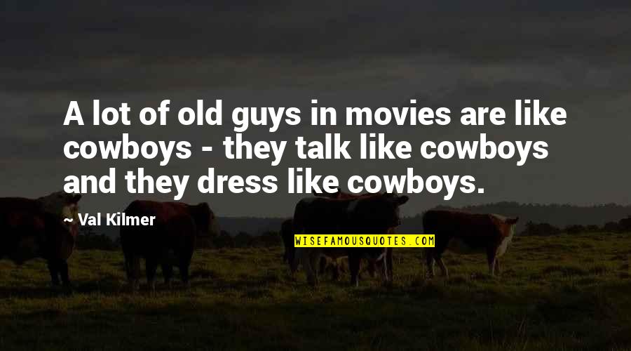 I Like Your Dress Quotes By Val Kilmer: A lot of old guys in movies are I Like Your Dress Quotes By Val Kilmer: A lot of old guys in movies are