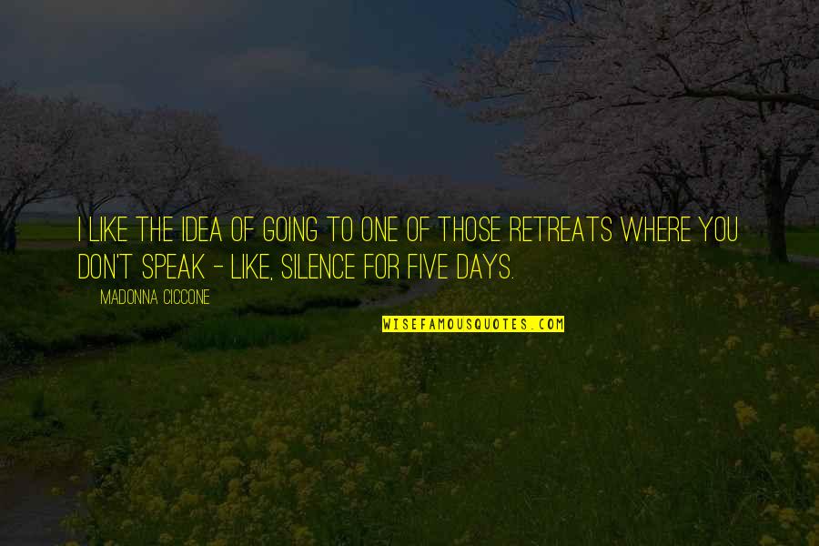 I Like Your Silence Quotes By Madonna Ciccone: I like the idea of going to one I Like Your Silence Quotes By Madonna Ciccone: I like the idea of going to one