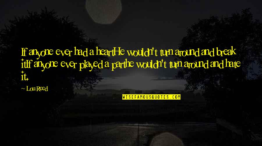 I Liked You Alot Quotes By Lou Reed: If anyone ever had a heartHe wouldn't turn I Liked You Alot Quotes By Lou Reed: If anyone ever had a heartHe wouldn't turn