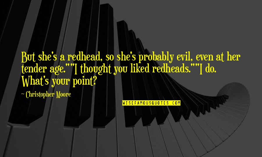 I Liked You But Quotes By Christopher Moore: But she's a redhead, so she's probably evil, I Liked You But Quotes By Christopher Moore: But she's a redhead, so she's probably evil,