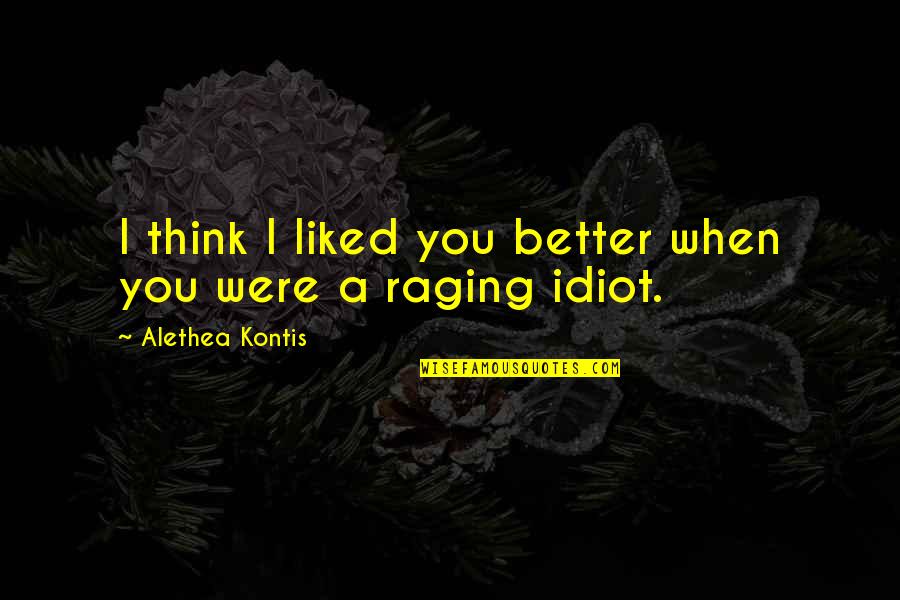 I Liked You Quotes By Alethea Kontis: I think I liked you better when you