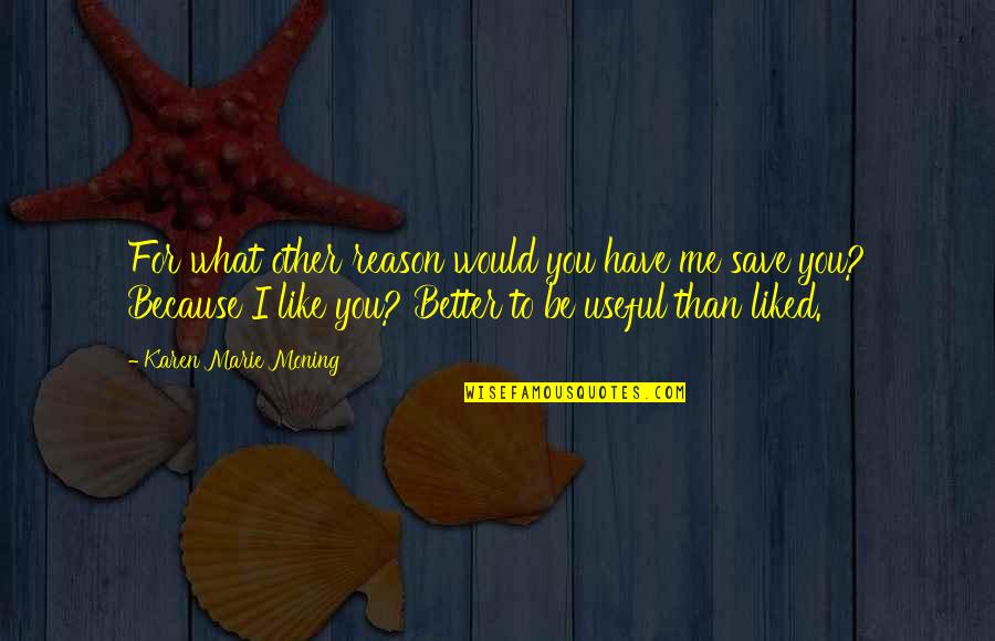 I Liked You Quotes By Karen Marie Moning: For what other reason would you have me