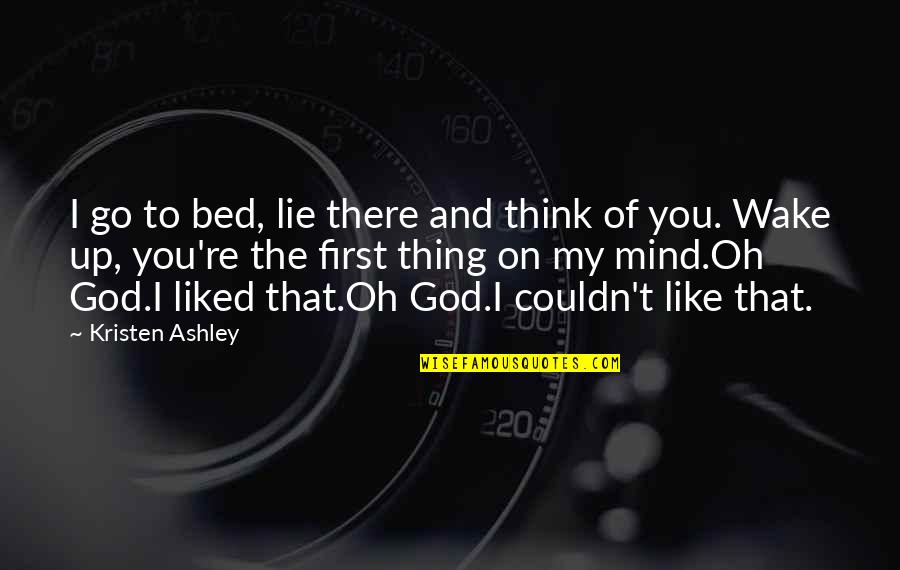 I Liked You Quotes By Kristen Ashley: I go to bed, lie there and think