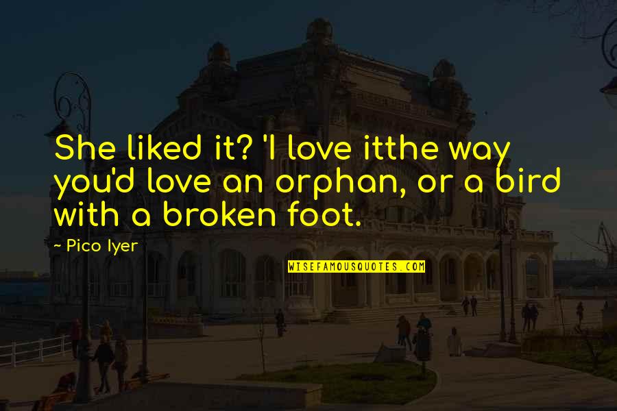 I Liked You Quotes By Pico Iyer: She liked it? 'I love itthe way you'd