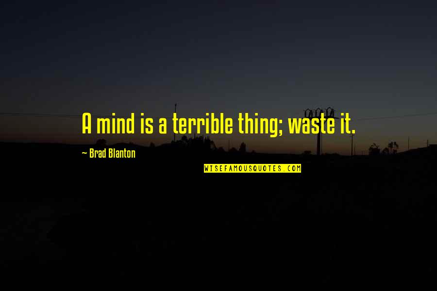 I Literally Love Being At Home Quotes By Brad Blanton: A mind is a terrible thing; waste it. I Literally Love Being At Home Quotes By Brad Blanton: A mind is a terrible thing; waste it.