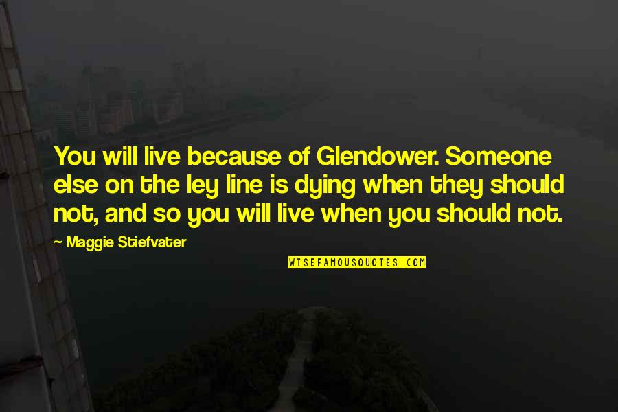 I Live Because Of You Quotes By Maggie Stiefvater: You will live because of Glendower. Someone else