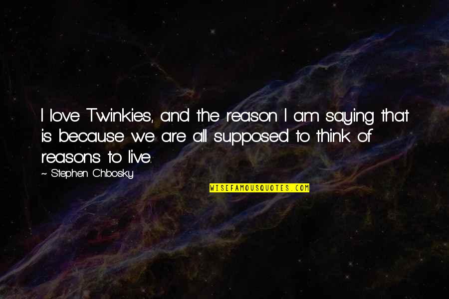 I Live Because Of You Quotes By Stephen Chbosky: I love Twinkies, and the reason I am