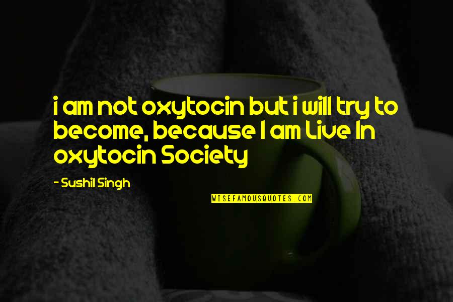 I Live Because Of You Quotes By Sushil Singh: i am not oxytocin but i will try