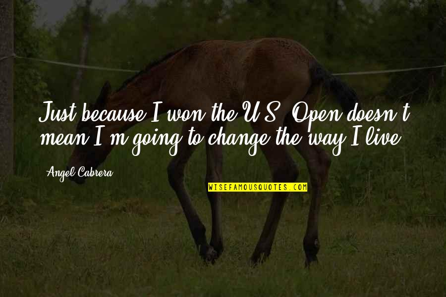 I Live Because Quotes By Angel Cabrera: Just because I won the U.S. Open doesn't