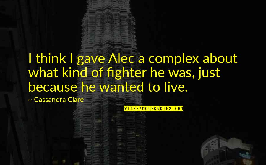 I Live Because Quotes By Cassandra Clare: I think I gave Alec a complex about