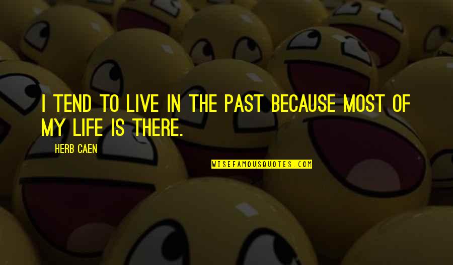 I Live Because Quotes By Herb Caen: I tend to live in the past because