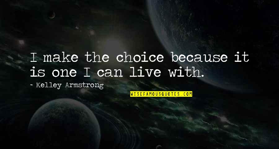 I Live Because Quotes By Kelley Armstrong: I make the choice because it is one