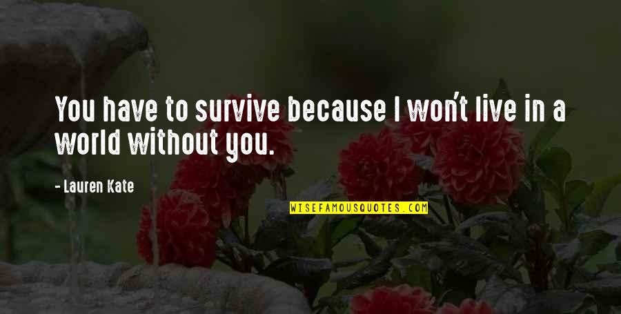 I Live Because Quotes By Lauren Kate: You have to survive because I won't live