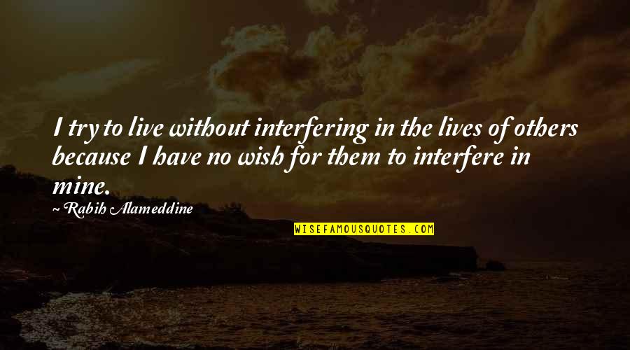 I Live Because Quotes By Rabih Alameddine: I try to live without interfering in the