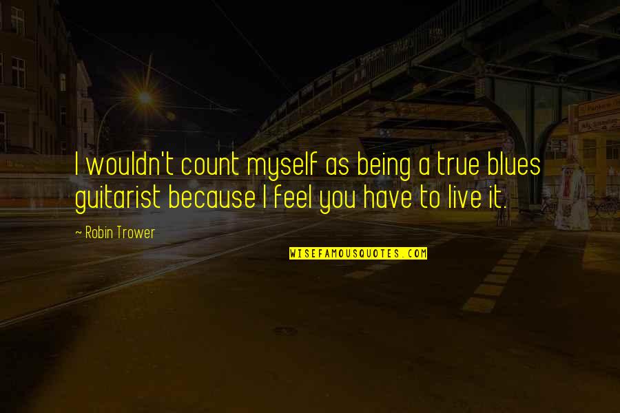 I Live Because Quotes By Robin Trower: I wouldn't count myself as being a true