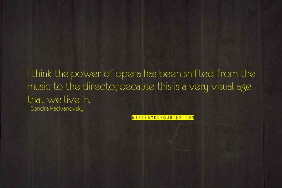 I Live Because Quotes By Sondra Radvanovsky: I think the power of opera has been