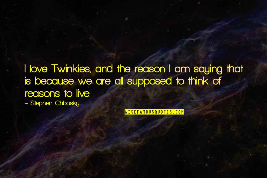 I Live Because Quotes By Stephen Chbosky: I love Twinkies, and the reason I am