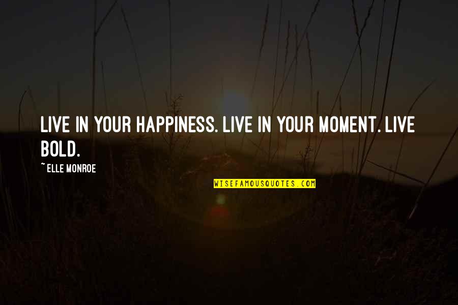 I Live For Happiness Quotes By Elle Monroe: Live in your happiness. Live in your moment.