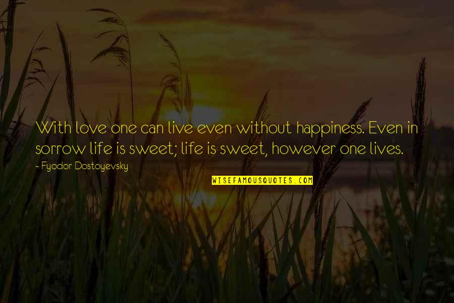 I Live For Happiness Quotes By Fyodor Dostoyevsky: With love one can live even without happiness. I Live For Happiness Quotes By Fyodor Dostoyevsky: With love one can live even without happiness.