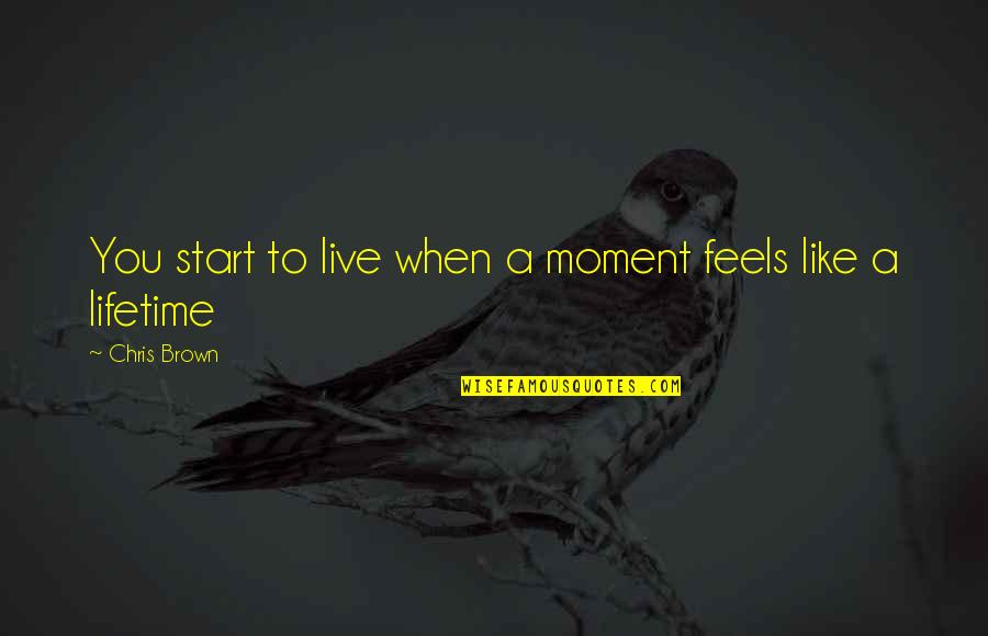I Live For Moments Like These Quotes By Chris Brown: You start to live when a moment feels